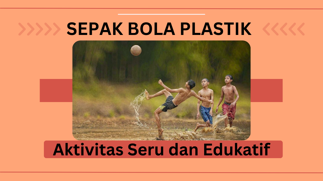 Aktivitas Seru dan Edukatif Saat Bermain Sepak Bola Plastik