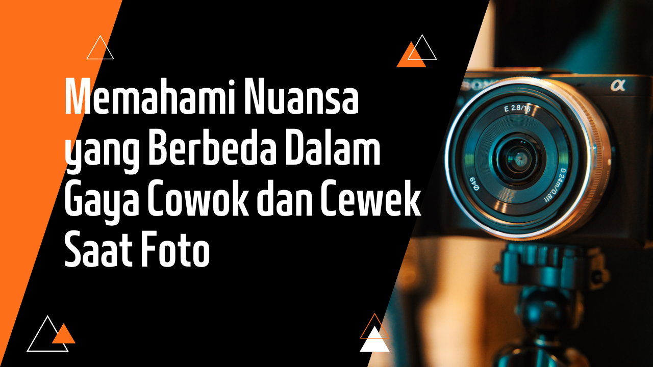 Memahami Nuansa yang Berbeda Dalam Gaya Cowok dan Cewek Saat Foto